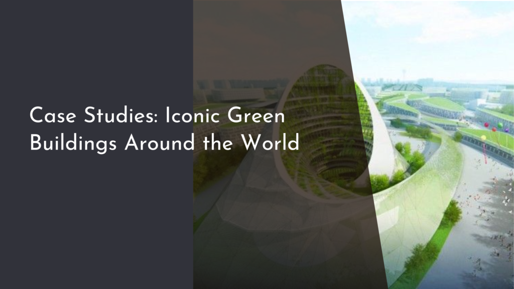 Case Studies: Iconic Green Buildings Around the World