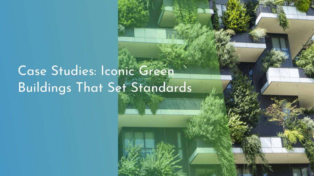 Case Studies: Iconic Green Buildings That Set Standards