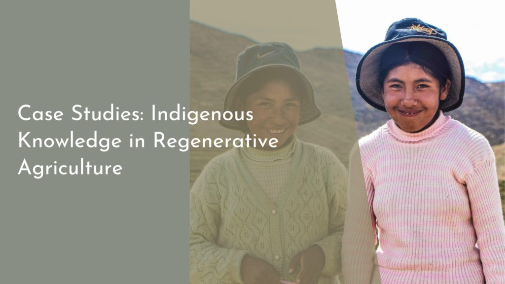 Case Studies: Indigenous Knowledge in Regenerative Agriculture