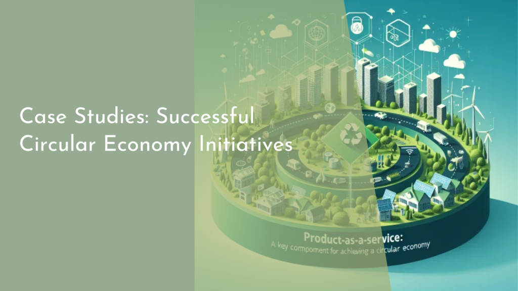 Case Studies: Successful Circular Economy Initiatives