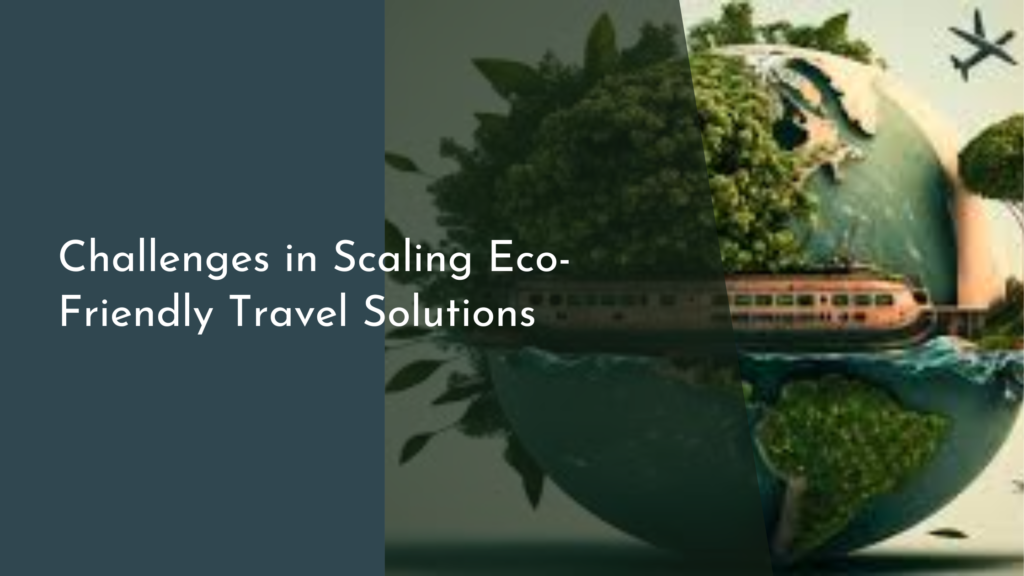 Challenges in Scaling Eco-Friendly Travel Solutions