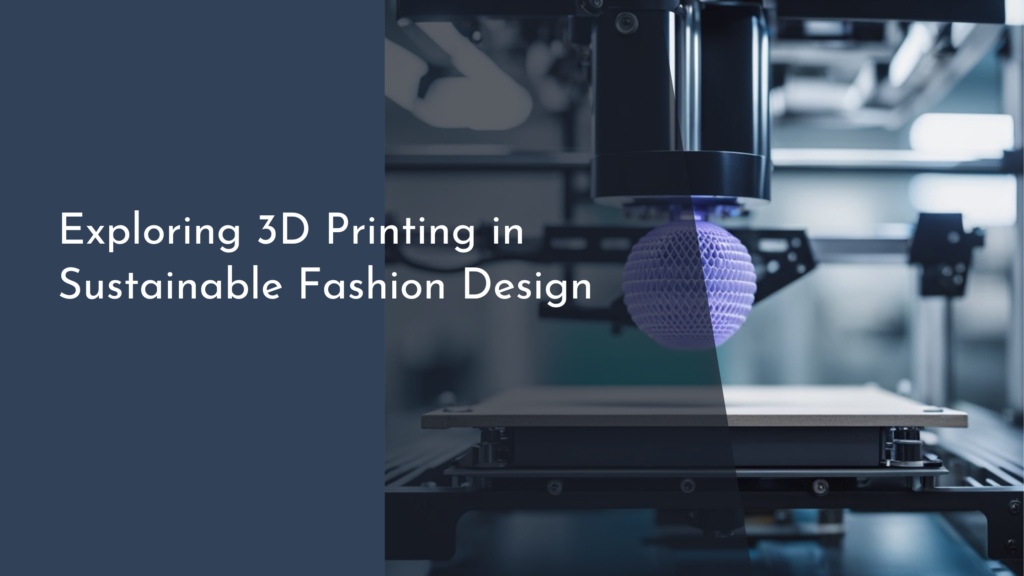 Exploring 3D Printing in Sustainable Fashion Design