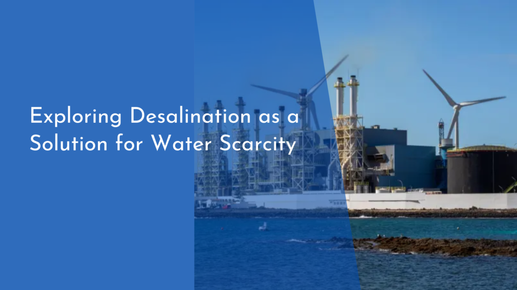 Exploring Desalination as a Solution for Water Scarcity