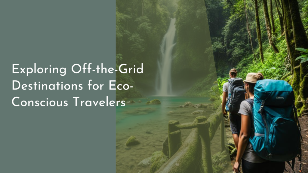 Exploring Off-the-Grid Destinations for Eco-Conscious Travelers