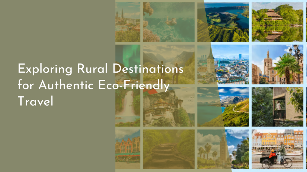 Exploring Rural Destinations for Authentic Eco-Friendly Travel