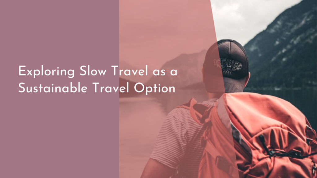 Exploring Slow Travel as a Sustainable Travel Option