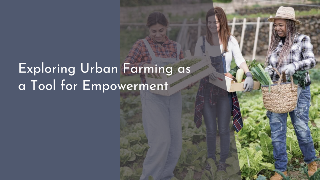 Exploring Urban Farming as a Tool for Empowerment