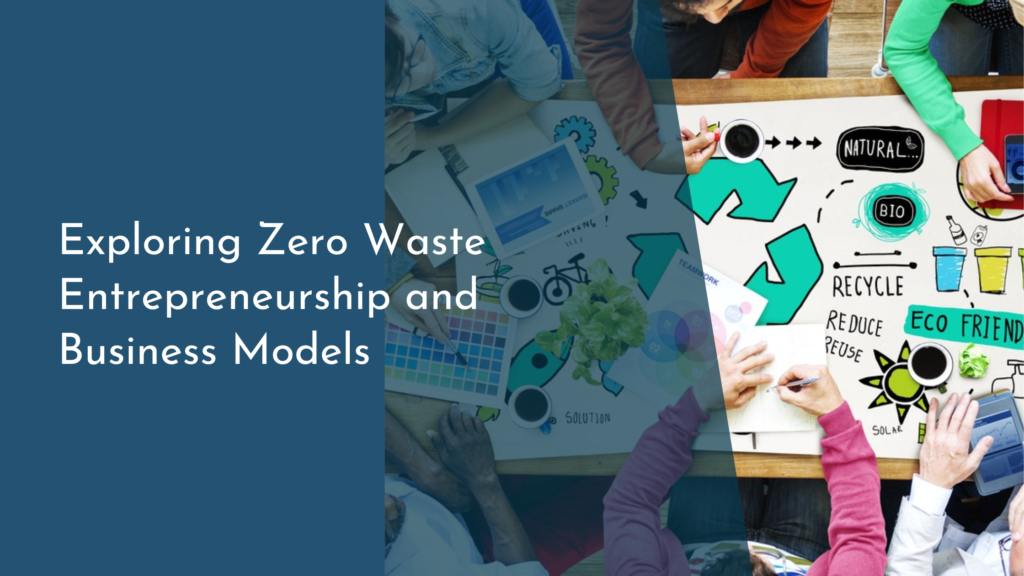 Exploring Zero Waste Entrepreneurship and Business Models