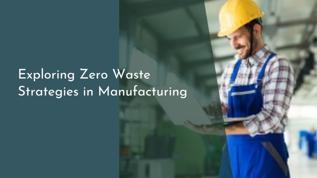 Exploring Zero Waste Strategies in Manufacturing