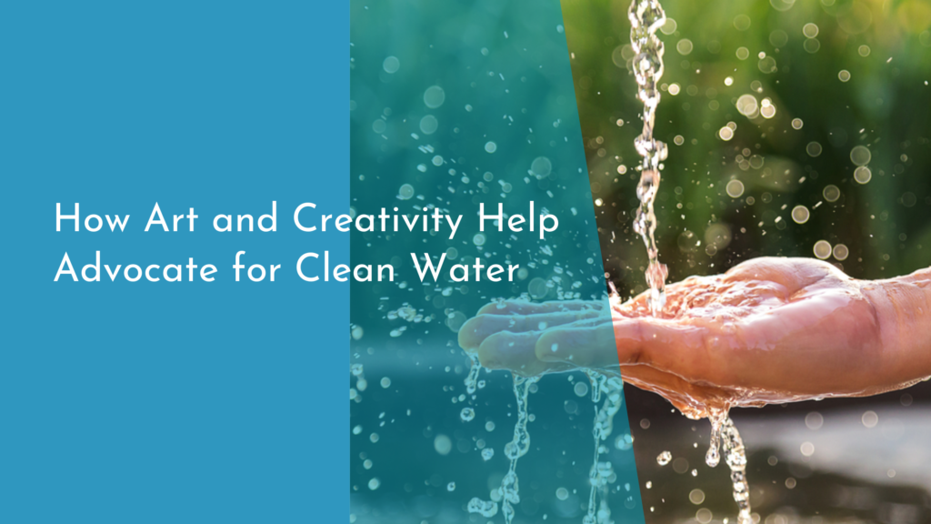 How Art and Creativity Help Advocate for Clean Water