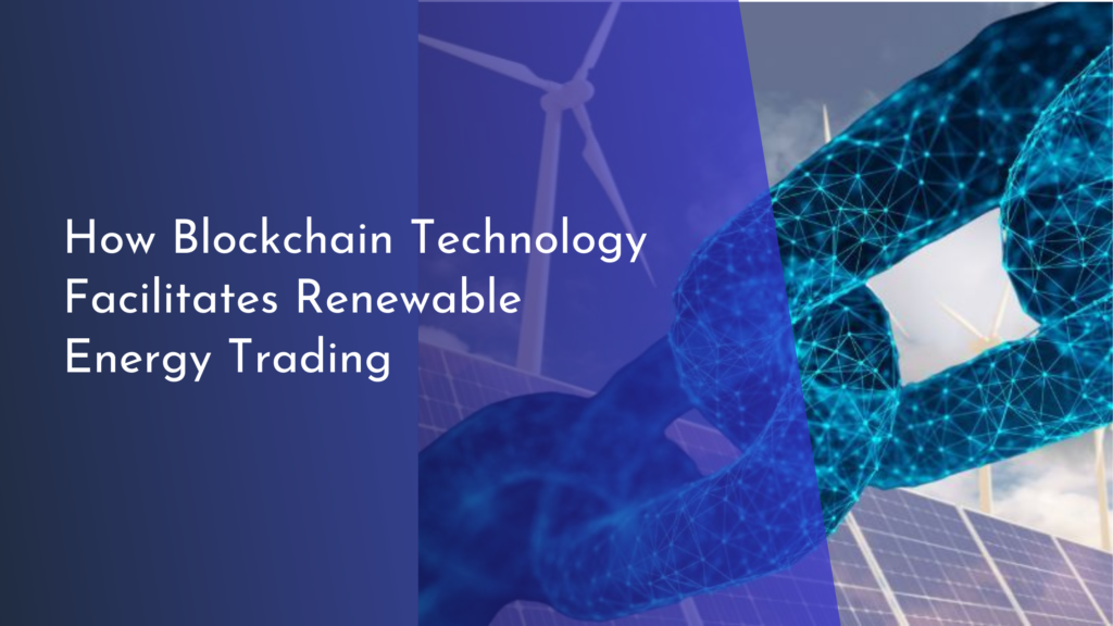 How Blockchain Technology Facilitates Renewable Energy Trading