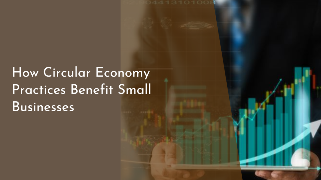 How Circular Economy Practices Benefit Small Businesses