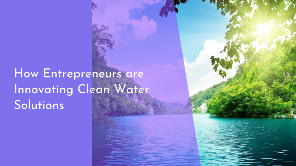 How Entrepreneurs are Innovating Clean Water Solutions