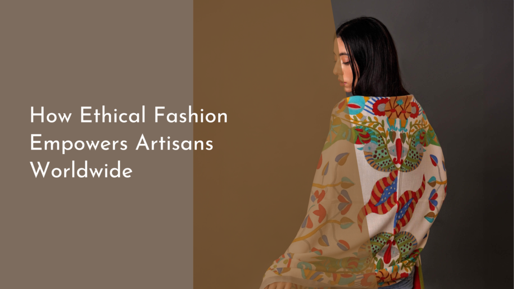 How Ethical Fashion Empowers Artisans Worldwide