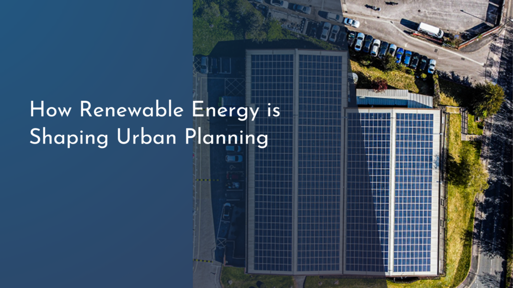 How Renewable Energy is Shaping Urban Planning