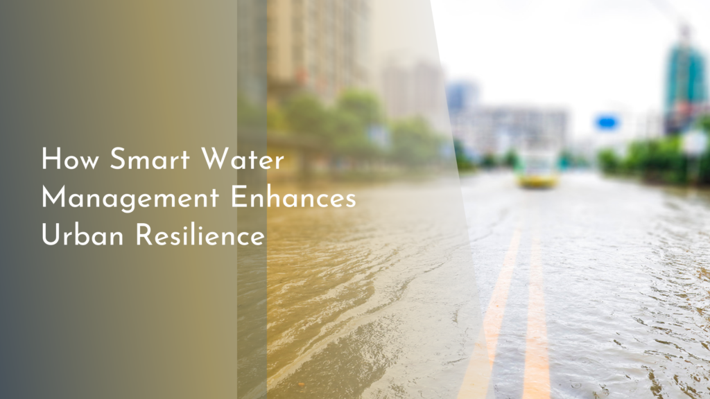 How Smart Water Management Enhances Urban Resilience