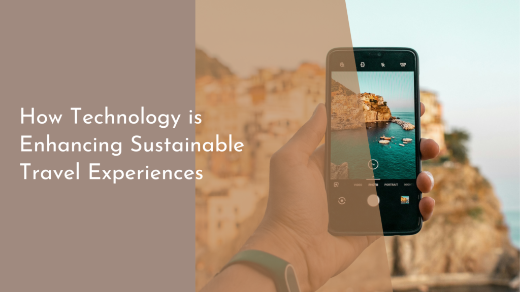 How Technology is Enhancing Sustainable Travel Experiences