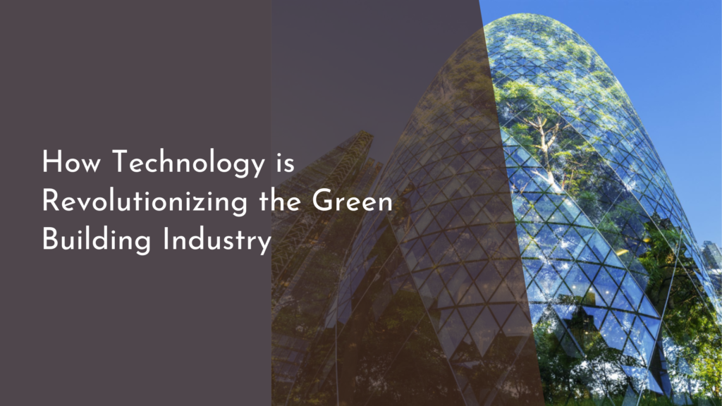 How Technology is Revolutionizing the Green Building Industry