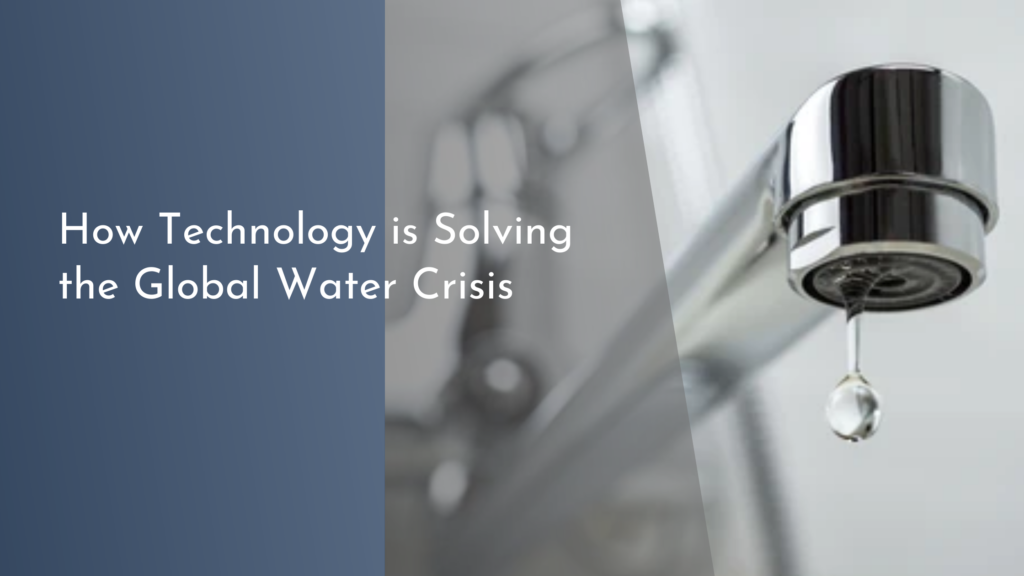 How Technology is Solving the Global Water Crisis