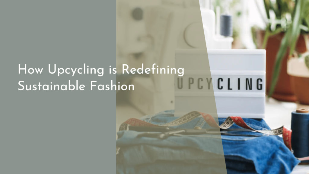 How Upcycling is Redefining Sustainable Fashion