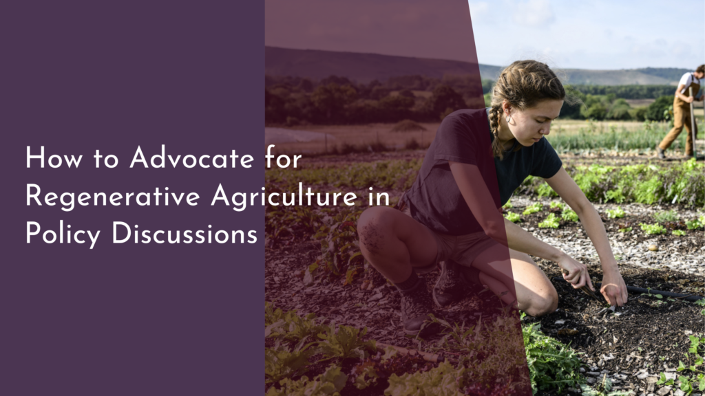 How to Advocate for Regenerative Agriculture in Policy Discussions