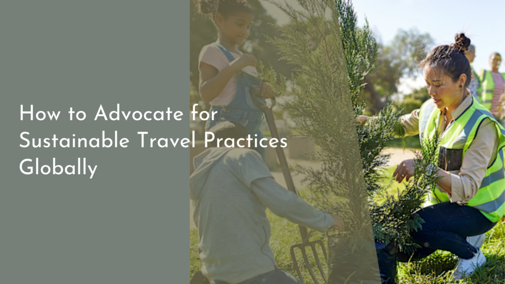 How to Advocate for Sustainable Travel Practices Globally