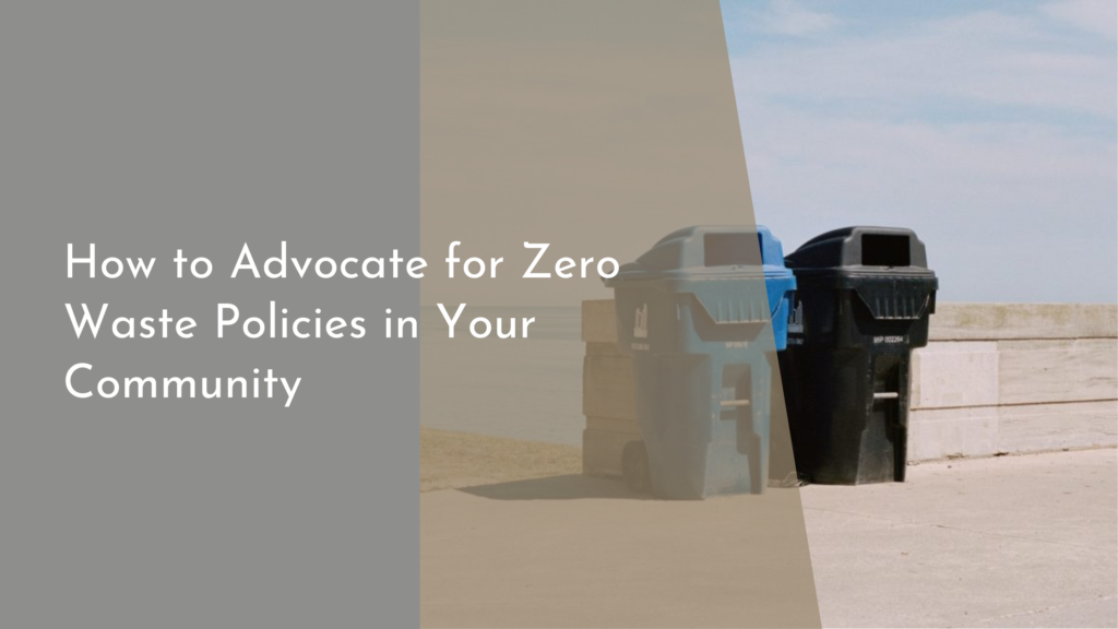 How to Advocate for Zero Waste Policies in Your Community