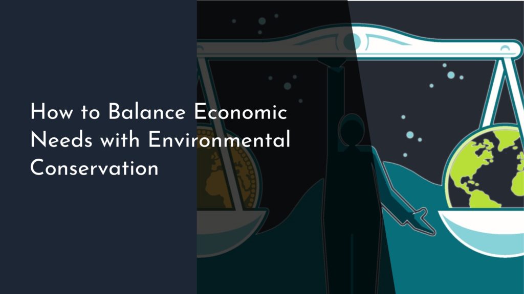 How to Balance Economic Needs with Environmental Conservation