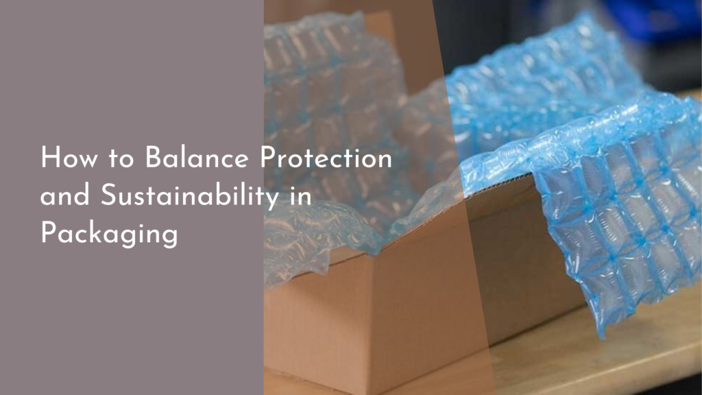 How to Balance Protection and Sustainability in Packaging