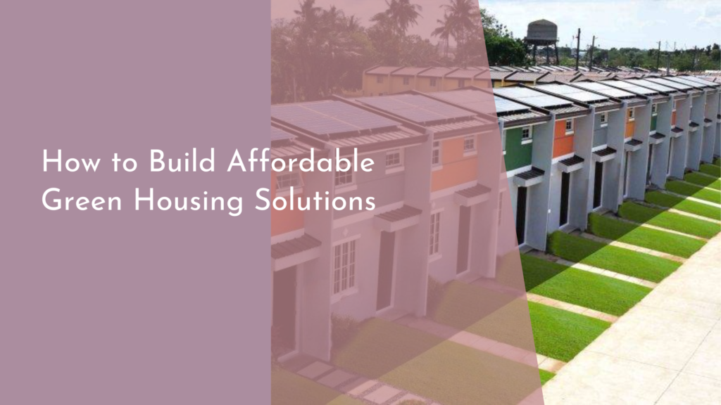 How to Build Affordable Green Housing Solutions