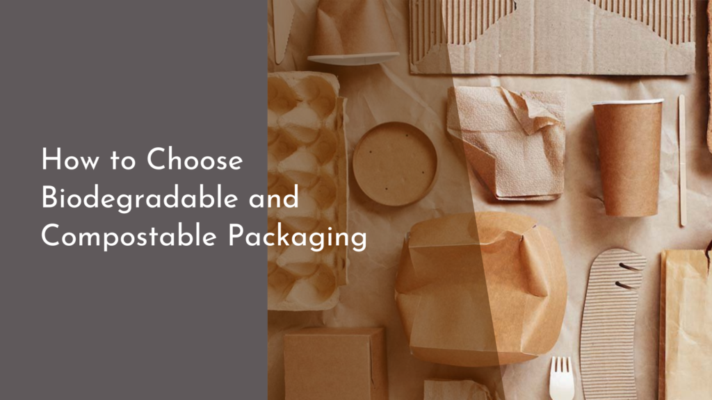 How to Choose Biodegradable and Compostable Packaging