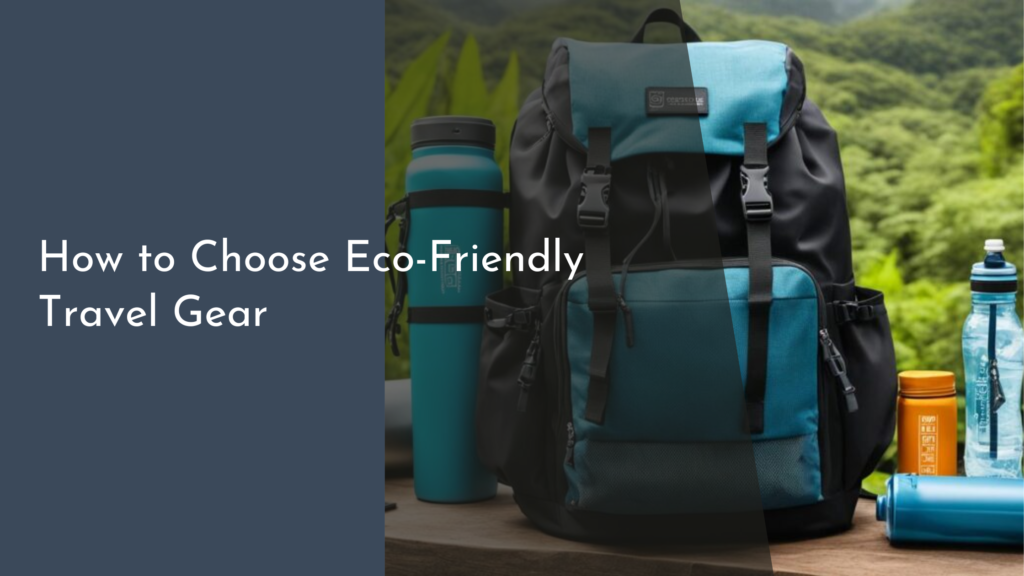 How to Choose Eco-Friendly Travel Gear