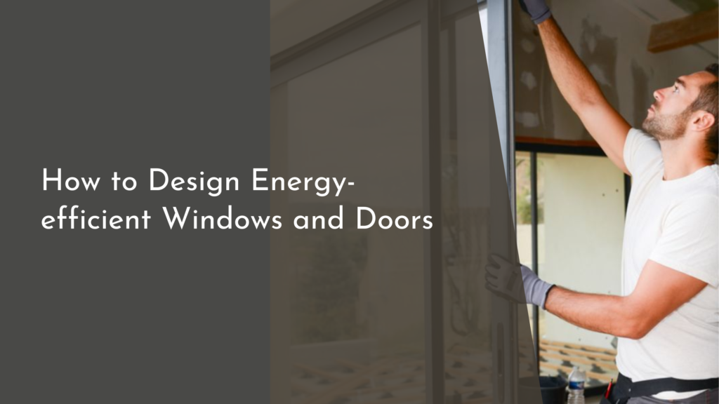 How to Design Energy-efficient Windows and Doors