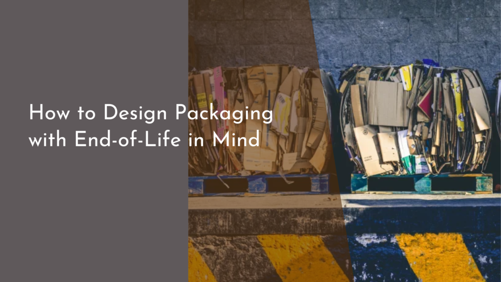 How to Design Packaging with End-of-Life in Mind