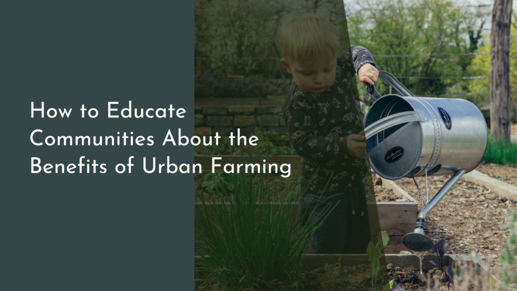 How to Educate Communities About the Benefits of Urban Farming