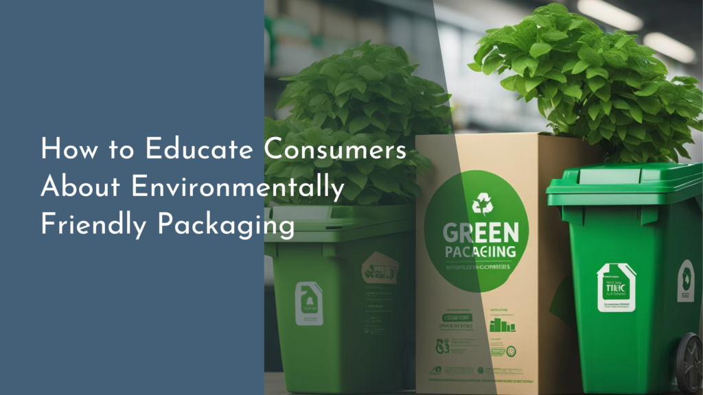 How to Educate Consumers About Environmentally Friendly Packaging