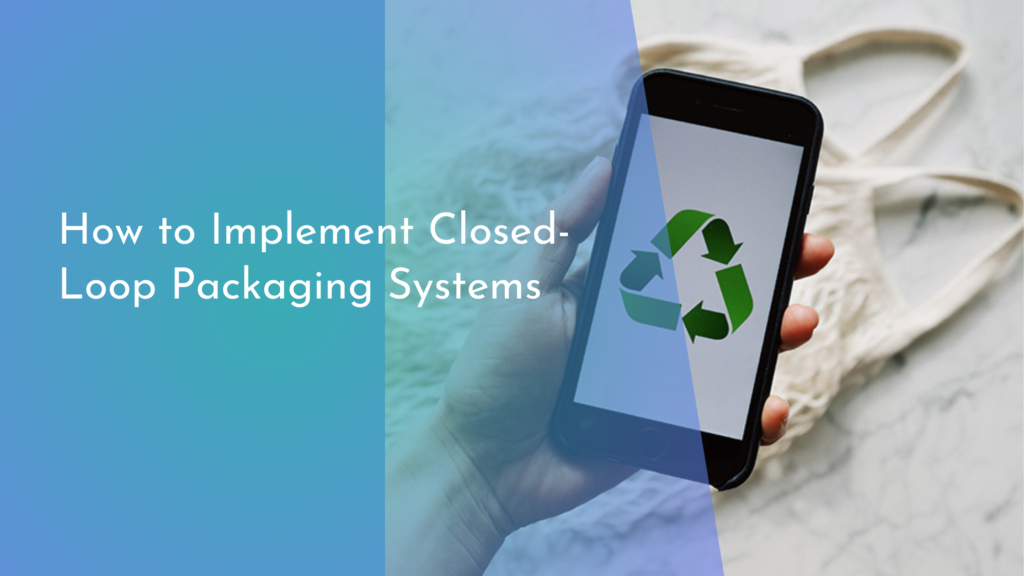 How to Implement Closed-Loop Packaging Systems