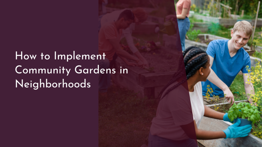 How to Implement Community Gardens in Neighborhoods