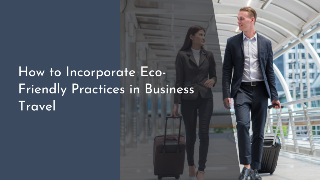 How to Incorporate Eco-Friendly Practices in Business Travel