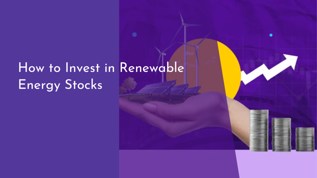 How to Invest in Renewable Energy Stocks