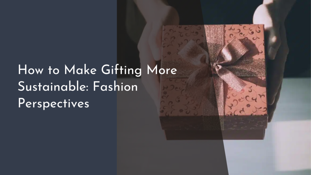 How to Make Gifting More Sustainable: Fashion Perspectives