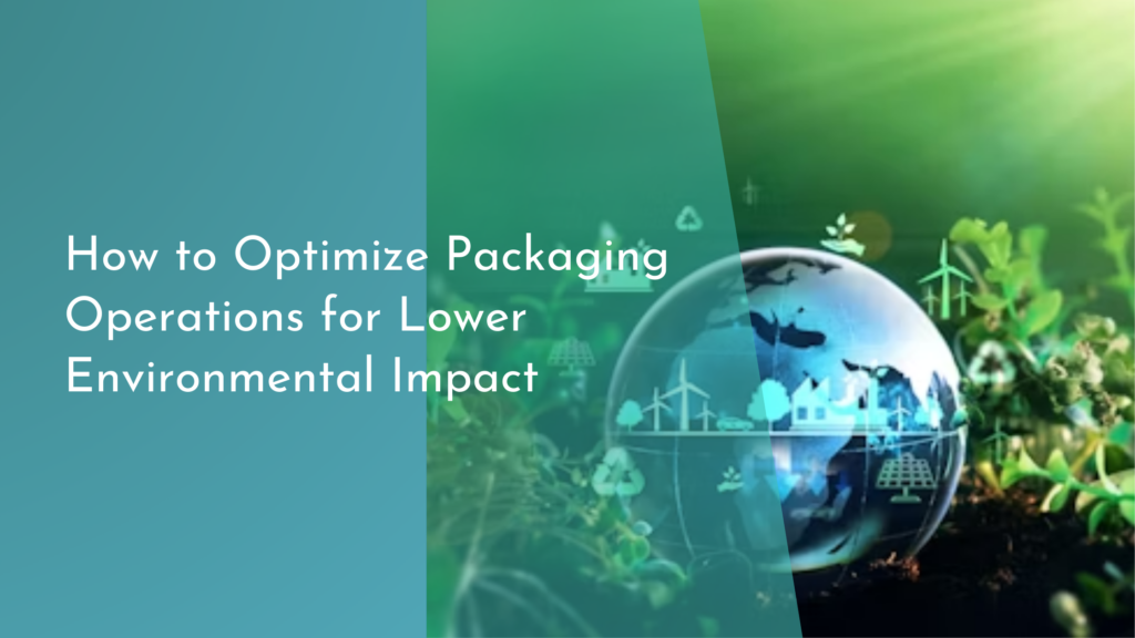 How to Optimize Packaging Operations for Lower Environmental Impact