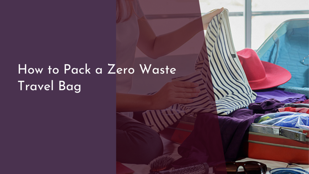 How to Pack a Zero Waste Travel Bag