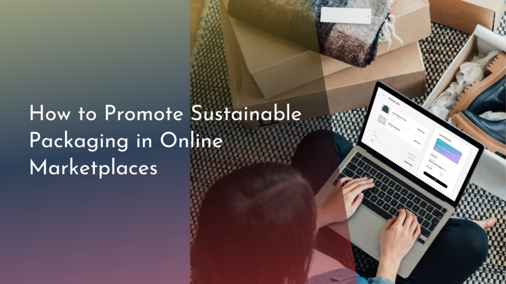 How to Promote Sustainable Packaging in Online Marketplaces