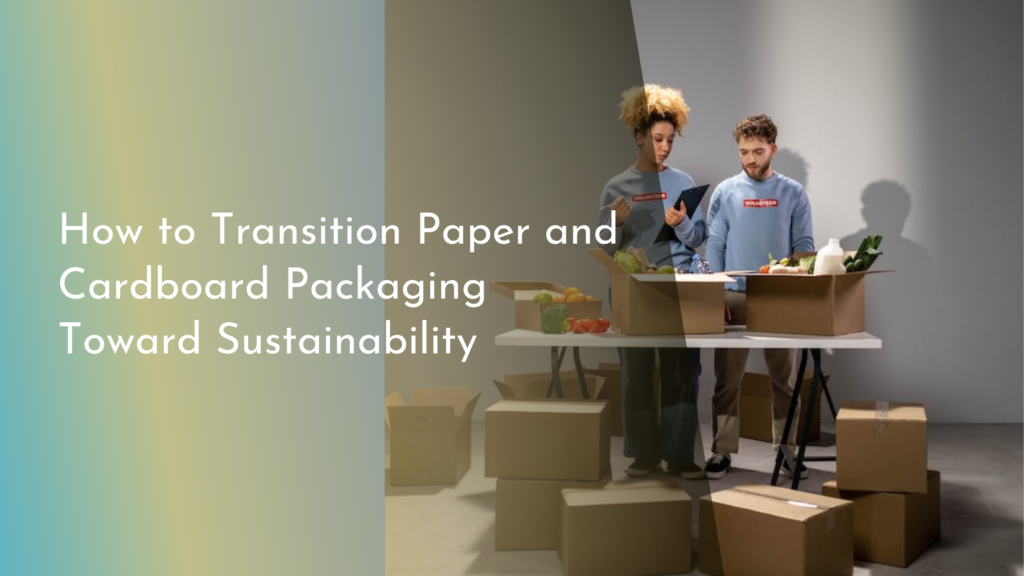 How to Transition Paper and Cardboard Packaging Toward Sustainability