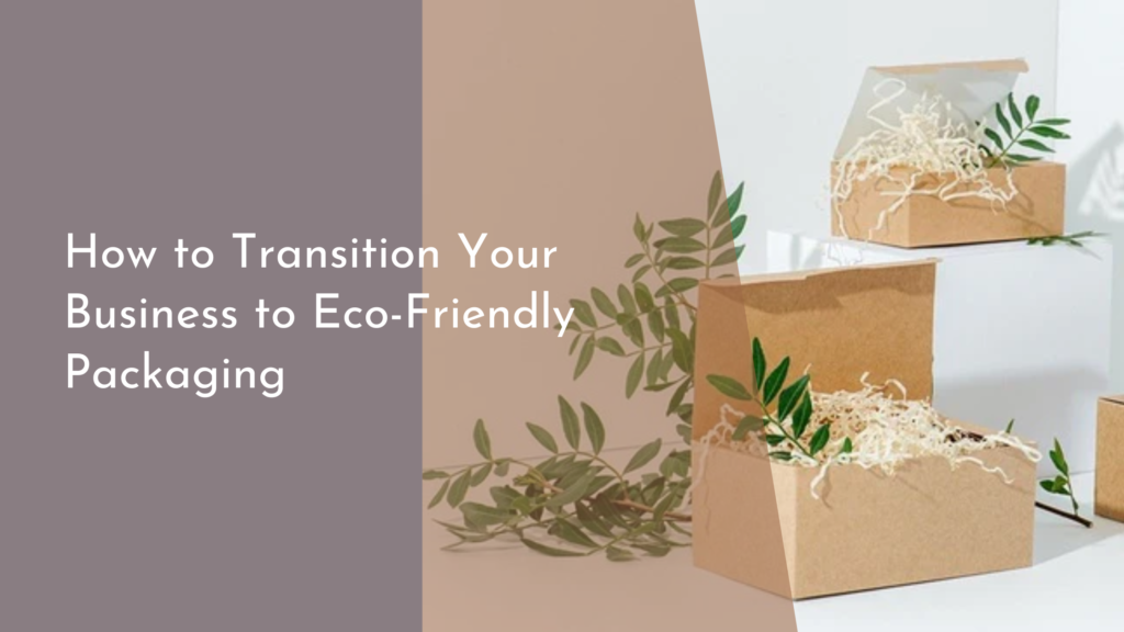 How to Transition Your Business to Eco-Friendly Packaging