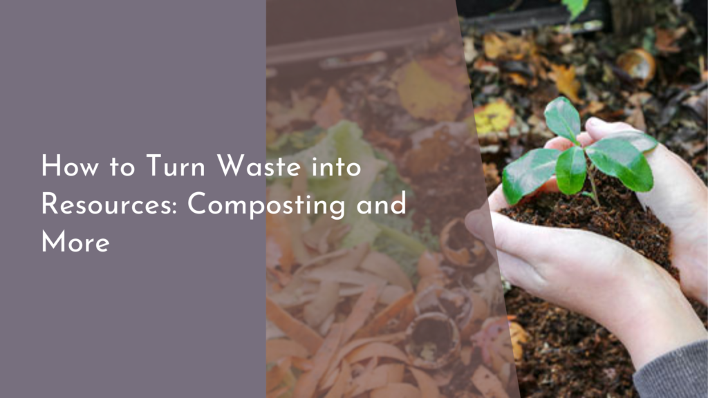 How to Turn Waste into Resources: Composting and More