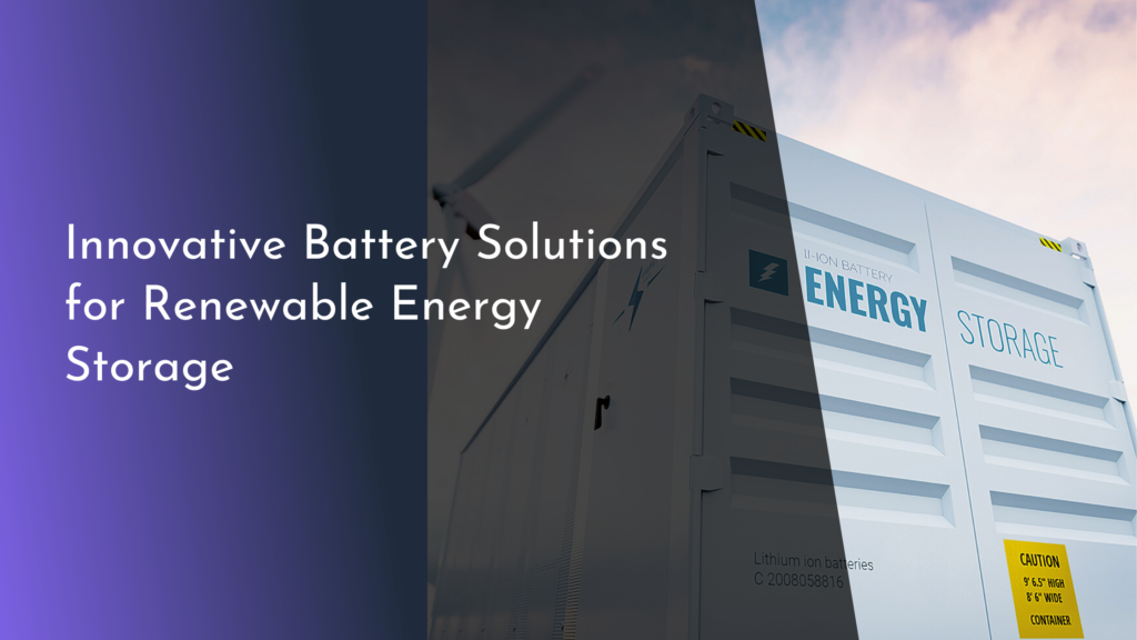 Innovative Battery Solutions for Renewable Energy Storage