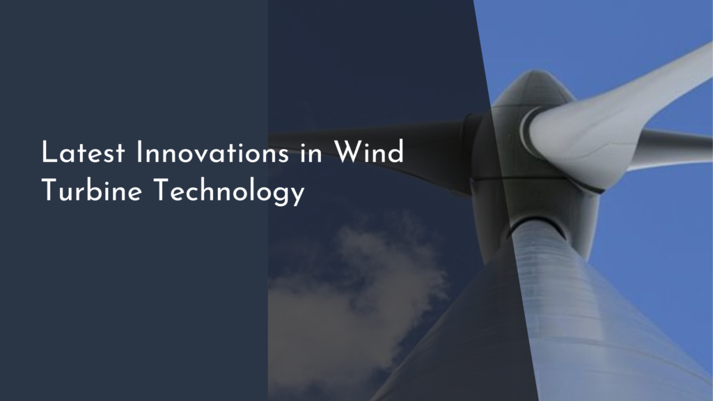 Latest Innovations in Wind Turbine Technology