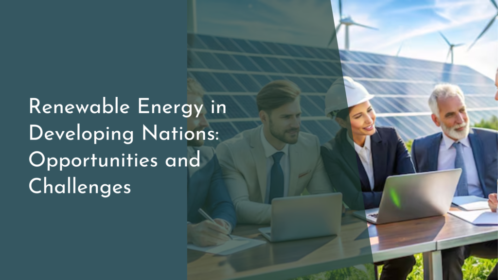 Renewable Energy in Developing Nations: Opportunities and Challenges